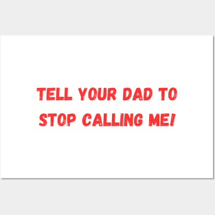 Tell Your Dad to Stop Calling Me Posters and Art